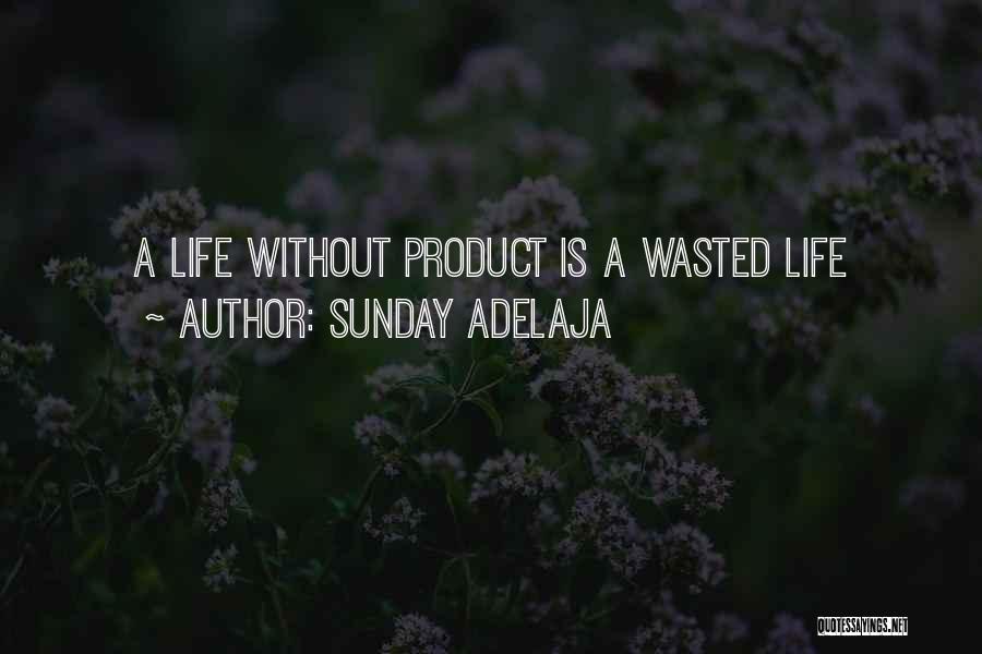 Sunday Adelaja Quotes: A Life Without Product Is A Wasted Life