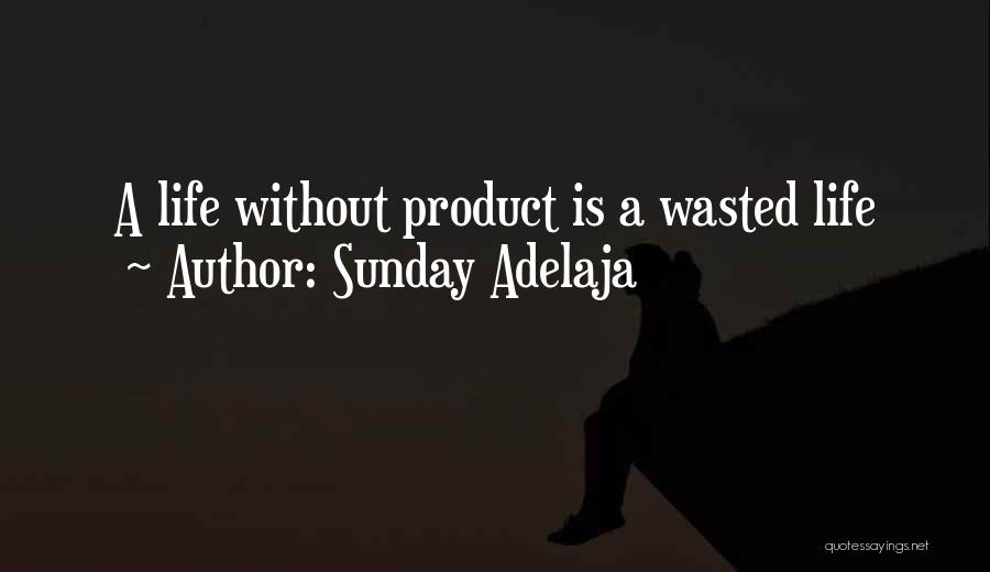 Sunday Adelaja Quotes: A Life Without Product Is A Wasted Life