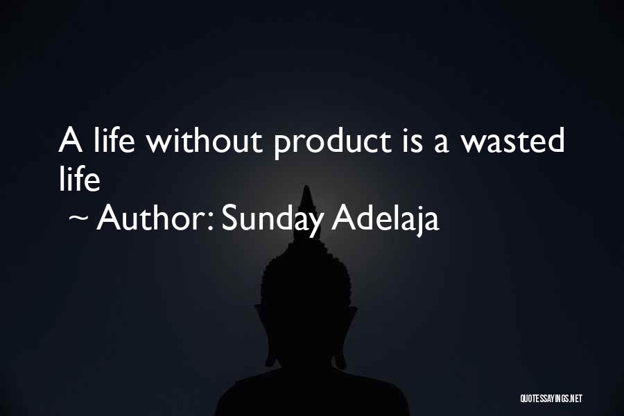 Sunday Adelaja Quotes: A Life Without Product Is A Wasted Life