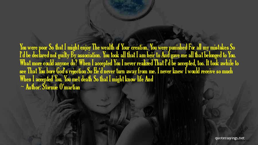 Stormie O'martian Quotes: You Were Poor So That I Might Enjoy The Wealth Of Your Creation. You Were Punished For All My Mistakes