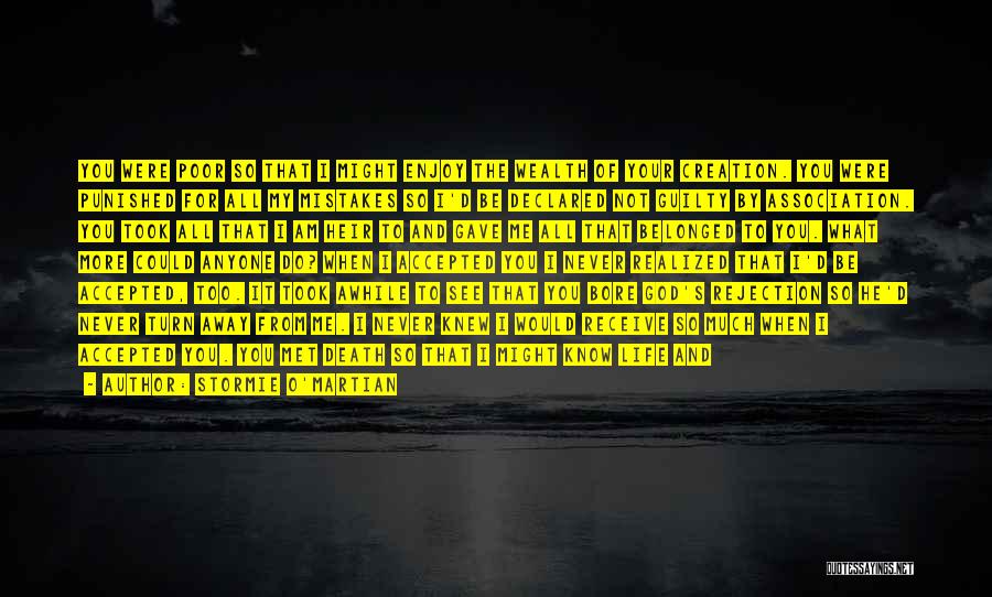 Stormie O'martian Quotes: You Were Poor So That I Might Enjoy The Wealth Of Your Creation. You Were Punished For All My Mistakes