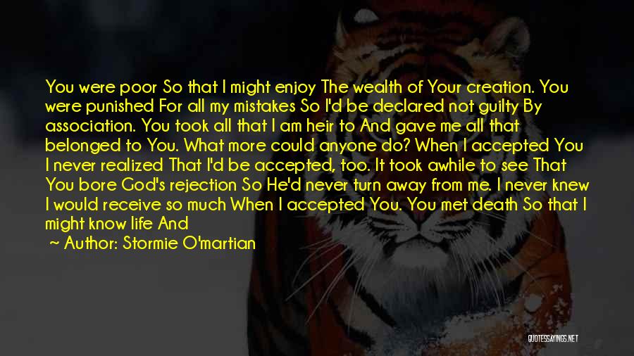 Stormie O'martian Quotes: You Were Poor So That I Might Enjoy The Wealth Of Your Creation. You Were Punished For All My Mistakes