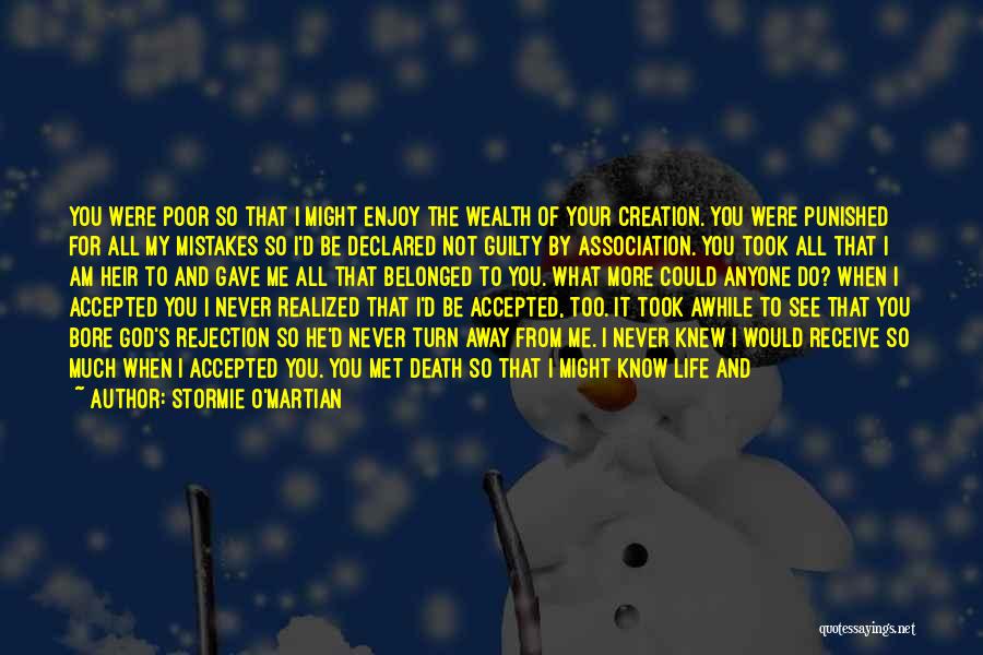 Stormie O'martian Quotes: You Were Poor So That I Might Enjoy The Wealth Of Your Creation. You Were Punished For All My Mistakes