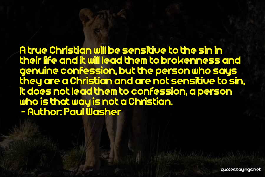 Paul Washer Quotes: A True Christian Will Be Sensitive To The Sin In Their Life And It Will Lead Them To Brokenness And