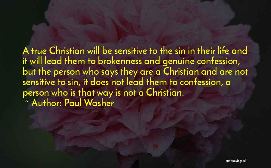 Paul Washer Quotes: A True Christian Will Be Sensitive To The Sin In Their Life And It Will Lead Them To Brokenness And