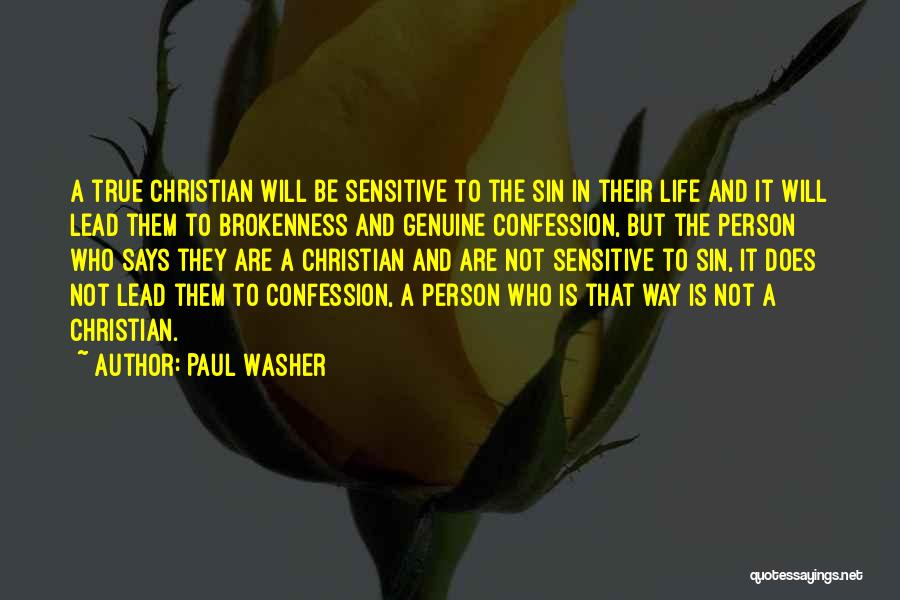 Paul Washer Quotes: A True Christian Will Be Sensitive To The Sin In Their Life And It Will Lead Them To Brokenness And
