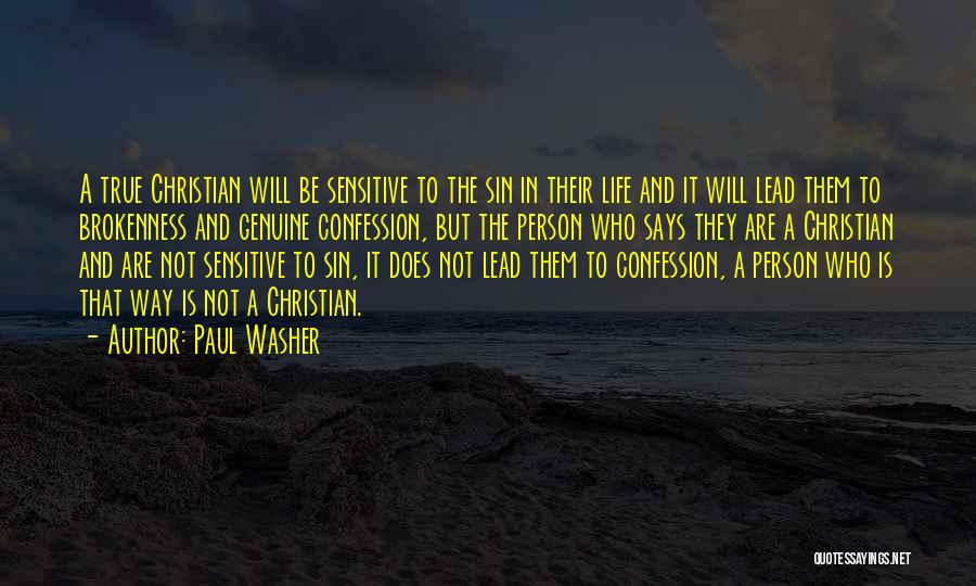 Paul Washer Quotes: A True Christian Will Be Sensitive To The Sin In Their Life And It Will Lead Them To Brokenness And