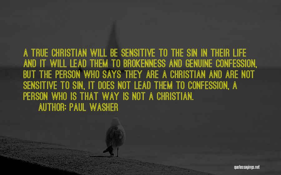 Paul Washer Quotes: A True Christian Will Be Sensitive To The Sin In Their Life And It Will Lead Them To Brokenness And