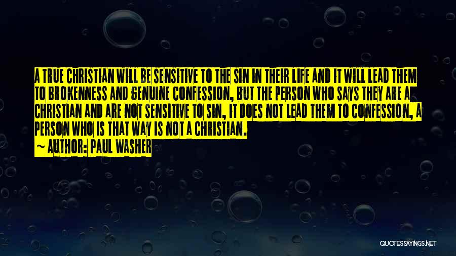 Paul Washer Quotes: A True Christian Will Be Sensitive To The Sin In Their Life And It Will Lead Them To Brokenness And