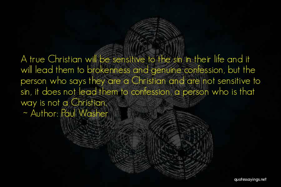 Paul Washer Quotes: A True Christian Will Be Sensitive To The Sin In Their Life And It Will Lead Them To Brokenness And