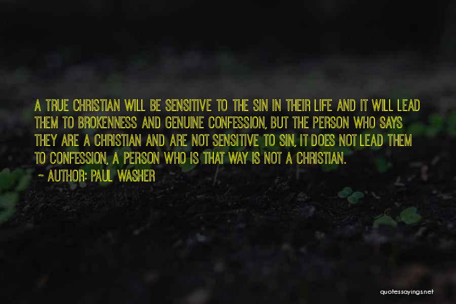 Paul Washer Quotes: A True Christian Will Be Sensitive To The Sin In Their Life And It Will Lead Them To Brokenness And