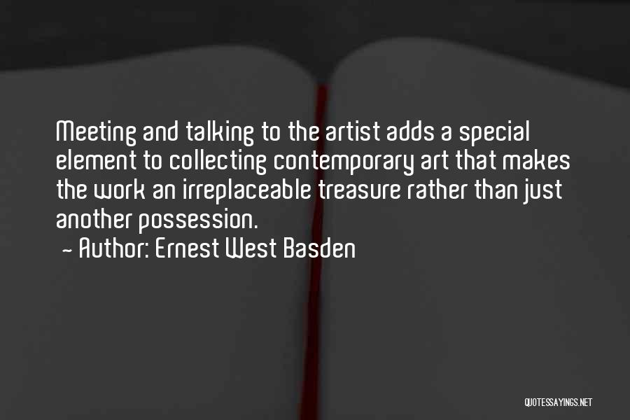 Ernest West Basden Quotes: Meeting And Talking To The Artist Adds A Special Element To Collecting Contemporary Art That Makes The Work An Irreplaceable