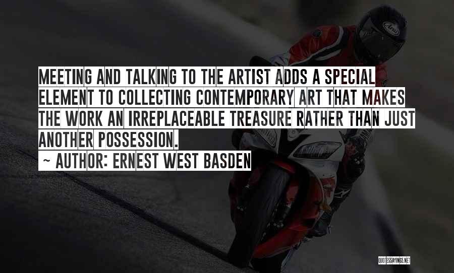 Ernest West Basden Quotes: Meeting And Talking To The Artist Adds A Special Element To Collecting Contemporary Art That Makes The Work An Irreplaceable
