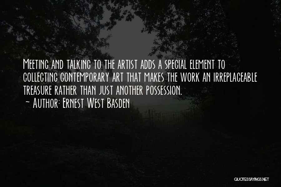 Ernest West Basden Quotes: Meeting And Talking To The Artist Adds A Special Element To Collecting Contemporary Art That Makes The Work An Irreplaceable