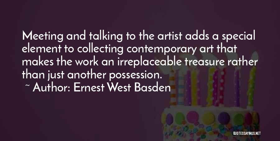 Ernest West Basden Quotes: Meeting And Talking To The Artist Adds A Special Element To Collecting Contemporary Art That Makes The Work An Irreplaceable