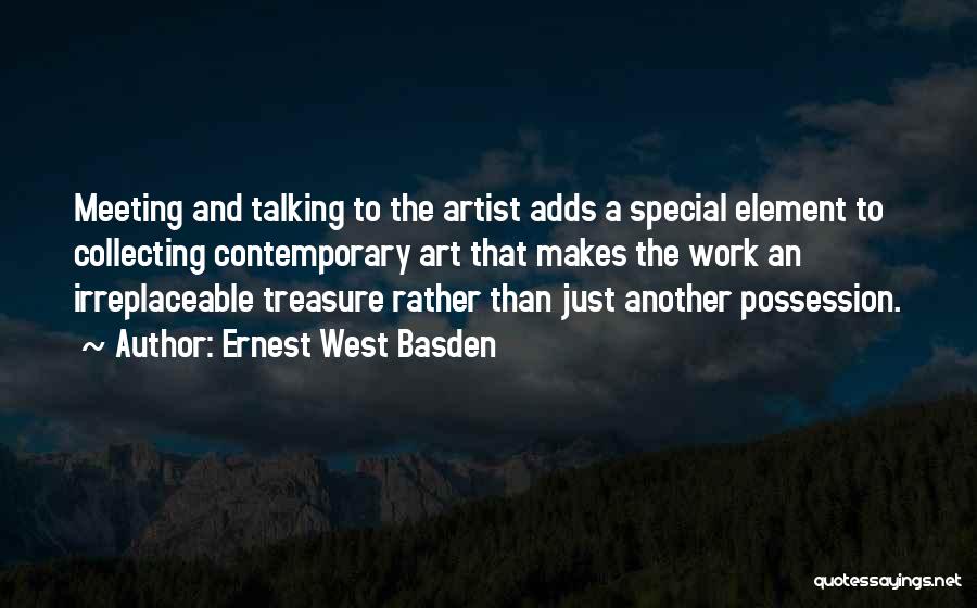 Ernest West Basden Quotes: Meeting And Talking To The Artist Adds A Special Element To Collecting Contemporary Art That Makes The Work An Irreplaceable