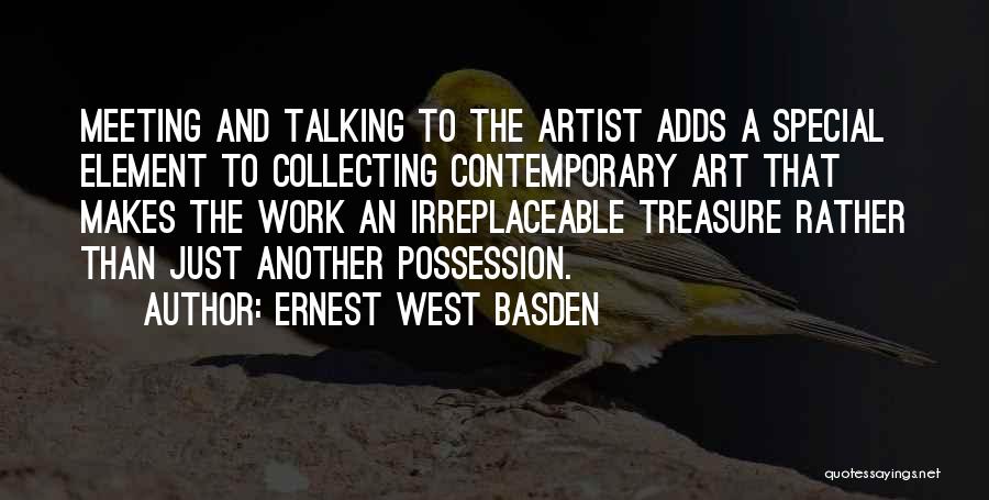 Ernest West Basden Quotes: Meeting And Talking To The Artist Adds A Special Element To Collecting Contemporary Art That Makes The Work An Irreplaceable