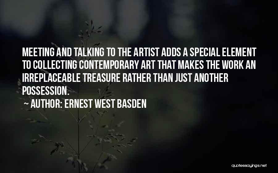 Ernest West Basden Quotes: Meeting And Talking To The Artist Adds A Special Element To Collecting Contemporary Art That Makes The Work An Irreplaceable