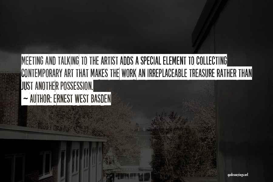 Ernest West Basden Quotes: Meeting And Talking To The Artist Adds A Special Element To Collecting Contemporary Art That Makes The Work An Irreplaceable