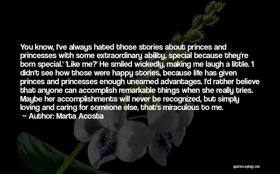 Marta Acosta Quotes: You Know, I've Always Hated Those Stories About Princes And Princesses With Some Extraordinary Ability, Special Because They're Born Special.'