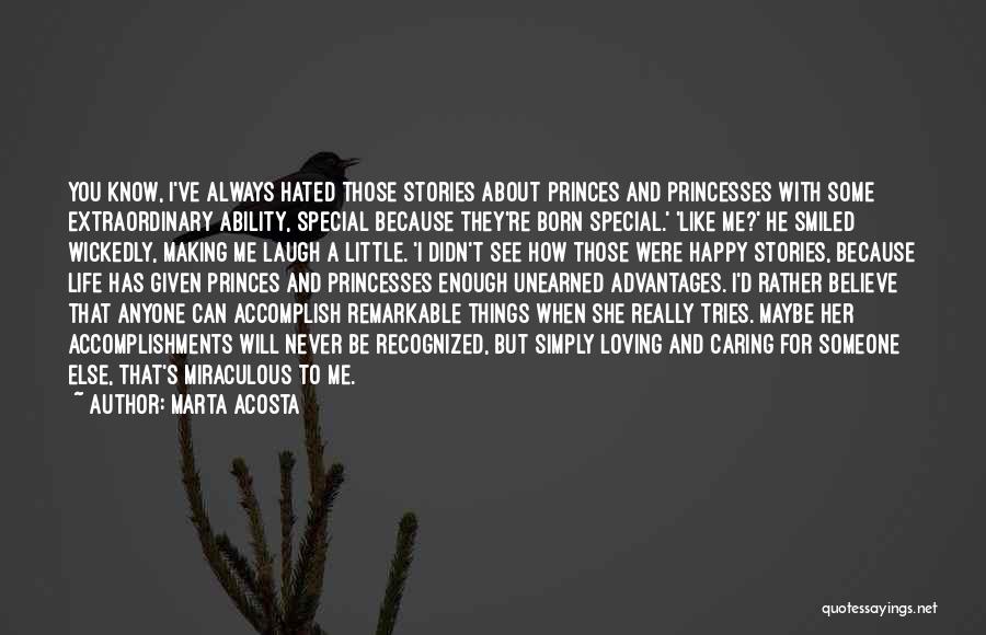 Marta Acosta Quotes: You Know, I've Always Hated Those Stories About Princes And Princesses With Some Extraordinary Ability, Special Because They're Born Special.'