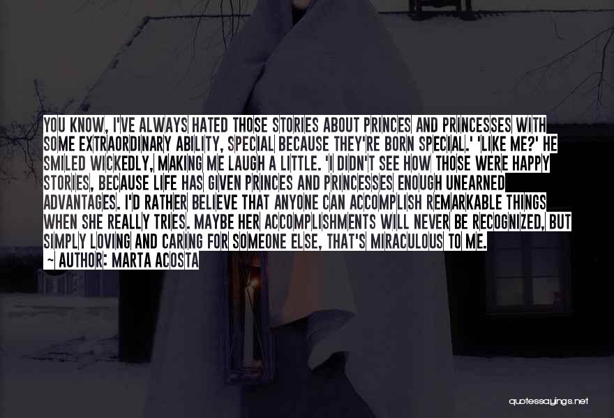 Marta Acosta Quotes: You Know, I've Always Hated Those Stories About Princes And Princesses With Some Extraordinary Ability, Special Because They're Born Special.'