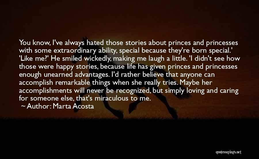 Marta Acosta Quotes: You Know, I've Always Hated Those Stories About Princes And Princesses With Some Extraordinary Ability, Special Because They're Born Special.'