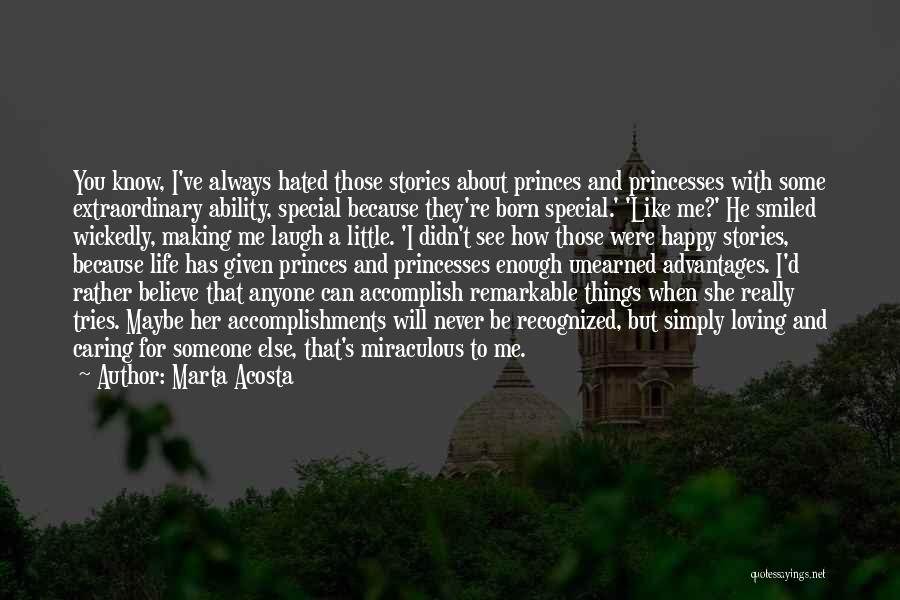 Marta Acosta Quotes: You Know, I've Always Hated Those Stories About Princes And Princesses With Some Extraordinary Ability, Special Because They're Born Special.'