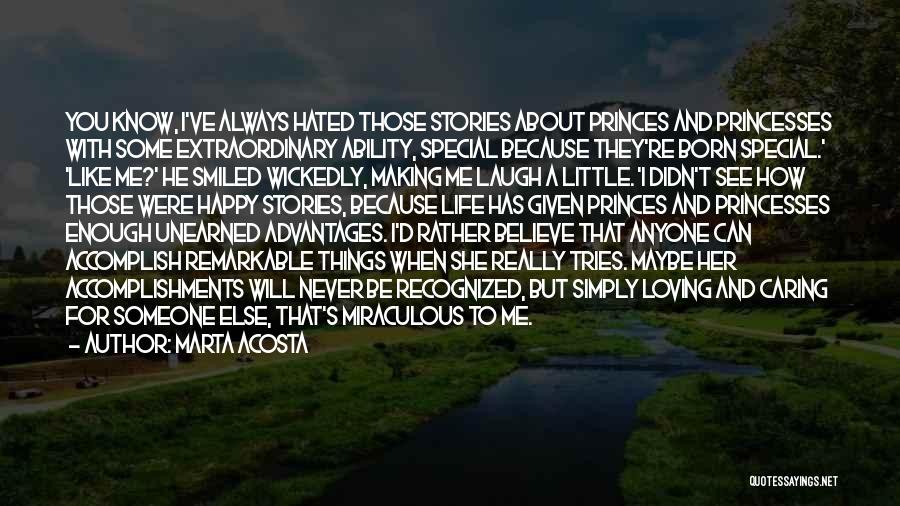 Marta Acosta Quotes: You Know, I've Always Hated Those Stories About Princes And Princesses With Some Extraordinary Ability, Special Because They're Born Special.'