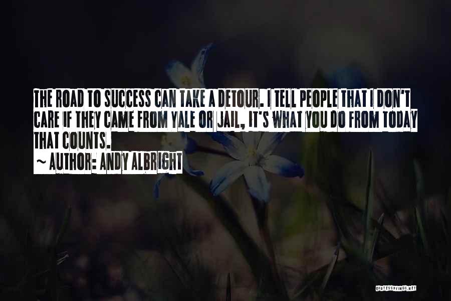 Andy Albright Quotes: The Road To Success Can Take A Detour. I Tell People That I Don't Care If They Came From Yale