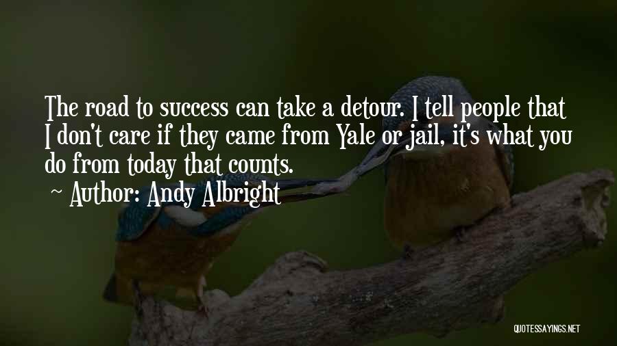 Andy Albright Quotes: The Road To Success Can Take A Detour. I Tell People That I Don't Care If They Came From Yale