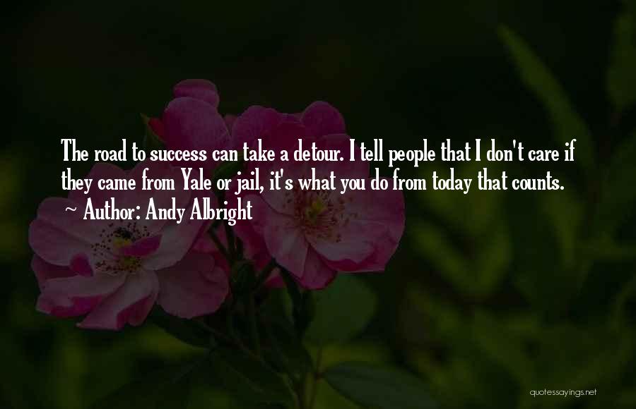 Andy Albright Quotes: The Road To Success Can Take A Detour. I Tell People That I Don't Care If They Came From Yale