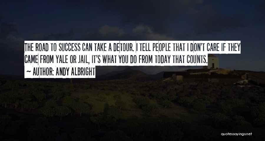 Andy Albright Quotes: The Road To Success Can Take A Detour. I Tell People That I Don't Care If They Came From Yale