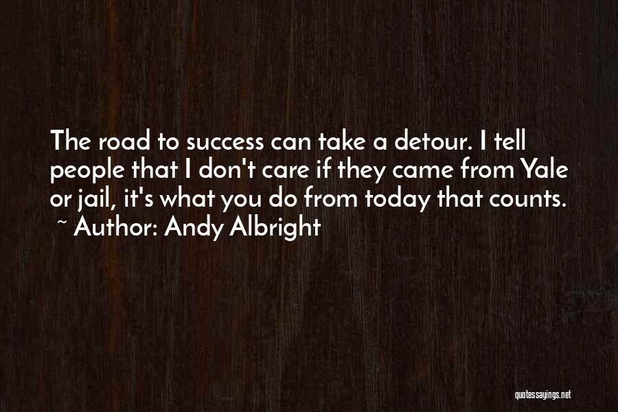 Andy Albright Quotes: The Road To Success Can Take A Detour. I Tell People That I Don't Care If They Came From Yale