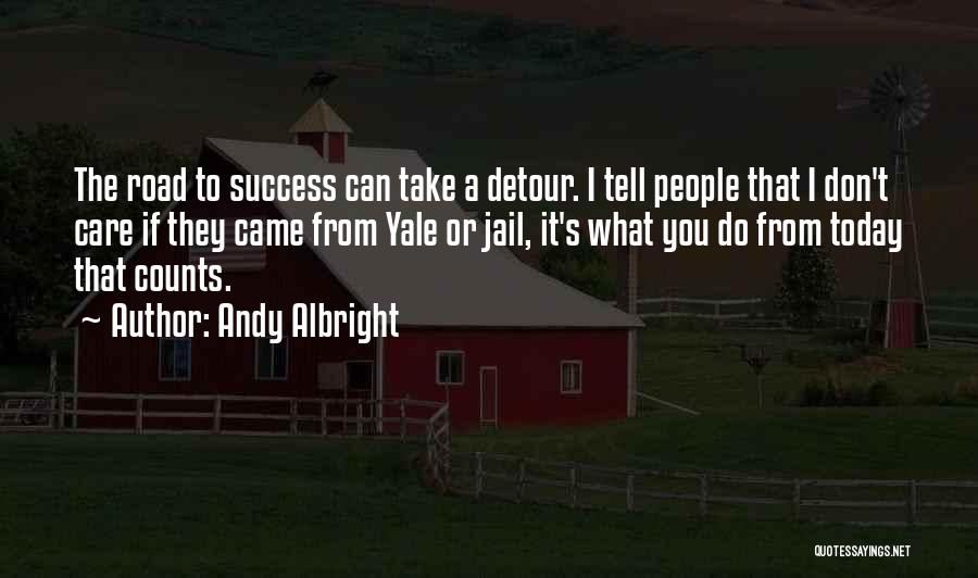 Andy Albright Quotes: The Road To Success Can Take A Detour. I Tell People That I Don't Care If They Came From Yale