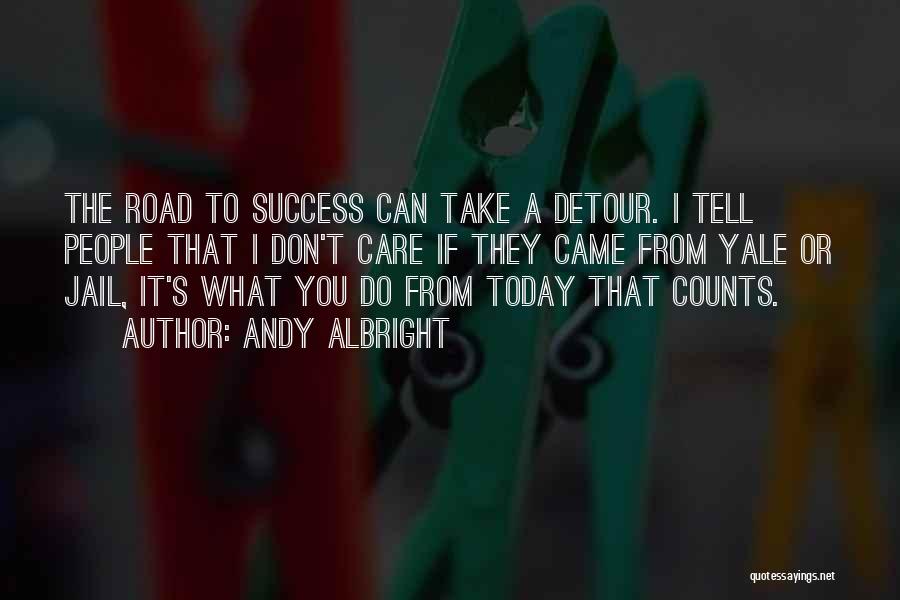 Andy Albright Quotes: The Road To Success Can Take A Detour. I Tell People That I Don't Care If They Came From Yale