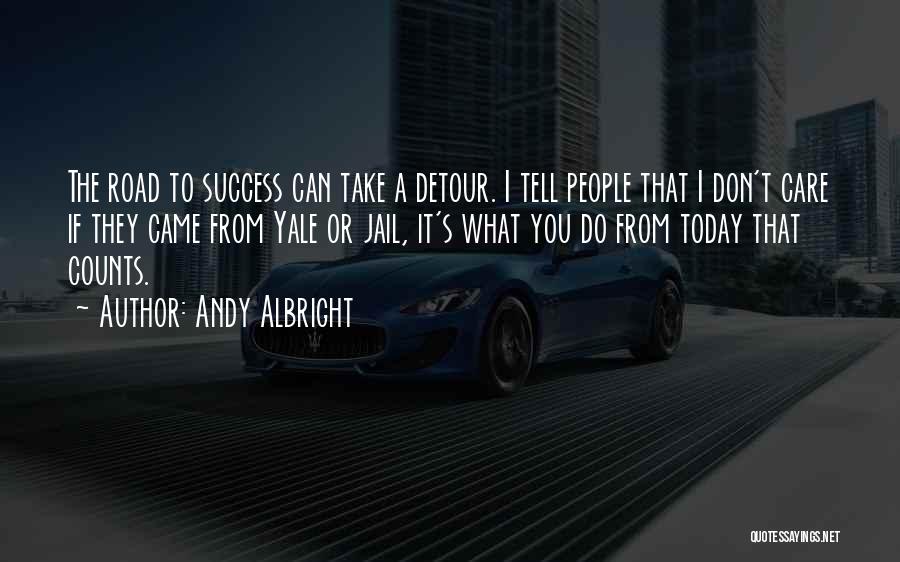 Andy Albright Quotes: The Road To Success Can Take A Detour. I Tell People That I Don't Care If They Came From Yale