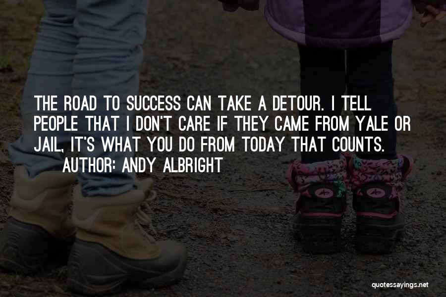 Andy Albright Quotes: The Road To Success Can Take A Detour. I Tell People That I Don't Care If They Came From Yale