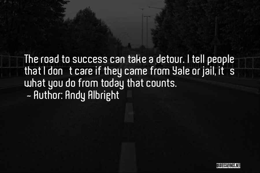 Andy Albright Quotes: The Road To Success Can Take A Detour. I Tell People That I Don't Care If They Came From Yale