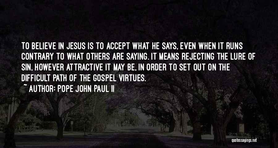 Pope John Paul II Quotes: To Believe In Jesus Is To Accept What He Says, Even When It Runs Contrary To What Others Are Saying.