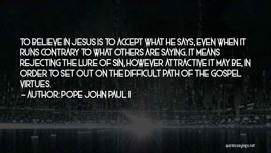 Pope John Paul II Quotes: To Believe In Jesus Is To Accept What He Says, Even When It Runs Contrary To What Others Are Saying.