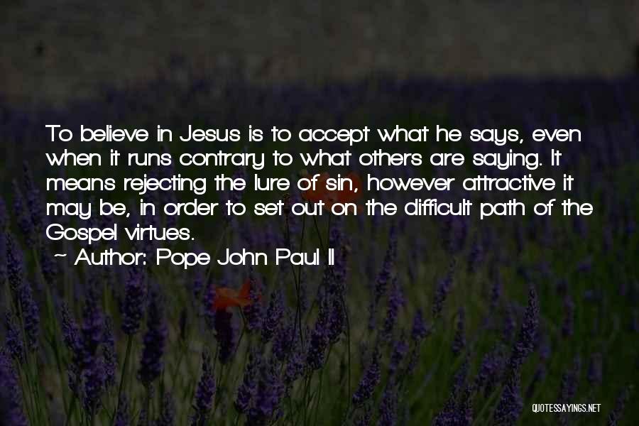 Pope John Paul II Quotes: To Believe In Jesus Is To Accept What He Says, Even When It Runs Contrary To What Others Are Saying.