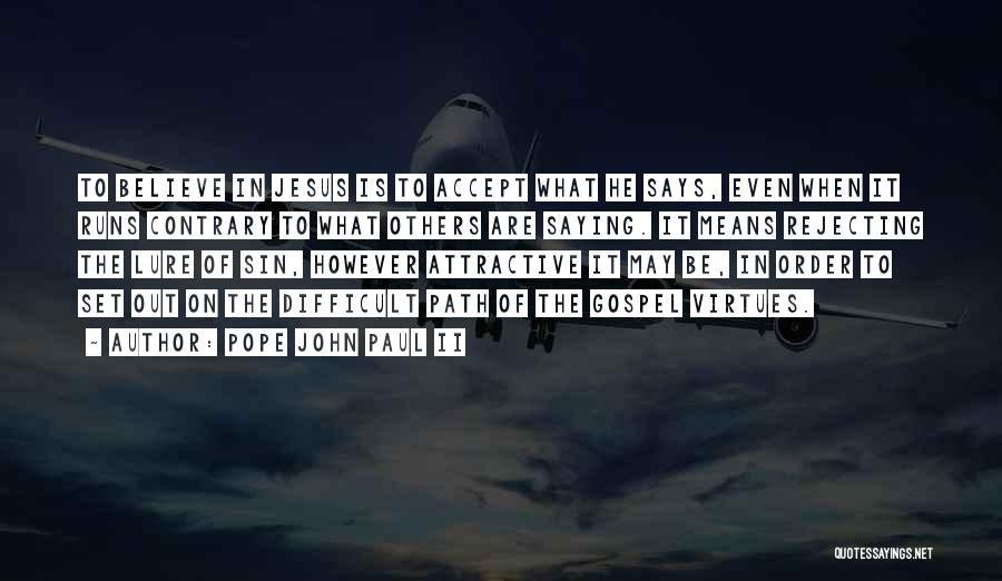 Pope John Paul II Quotes: To Believe In Jesus Is To Accept What He Says, Even When It Runs Contrary To What Others Are Saying.