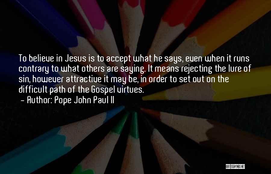 Pope John Paul II Quotes: To Believe In Jesus Is To Accept What He Says, Even When It Runs Contrary To What Others Are Saying.