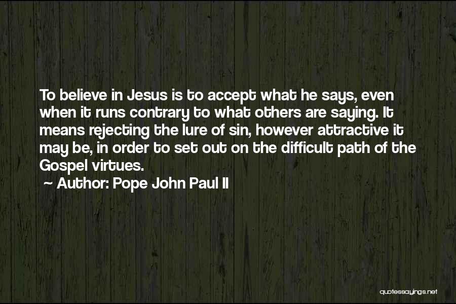 Pope John Paul II Quotes: To Believe In Jesus Is To Accept What He Says, Even When It Runs Contrary To What Others Are Saying.