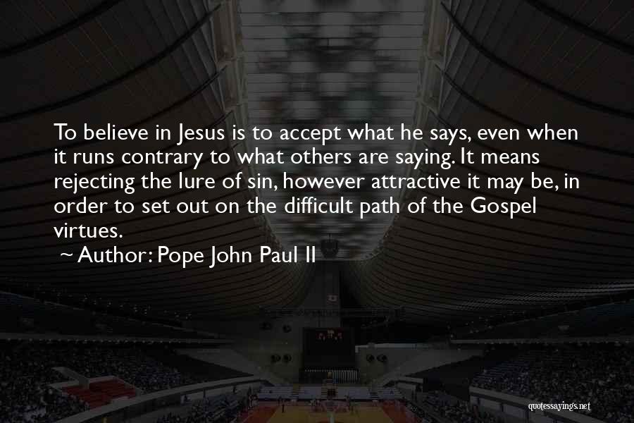 Pope John Paul II Quotes: To Believe In Jesus Is To Accept What He Says, Even When It Runs Contrary To What Others Are Saying.