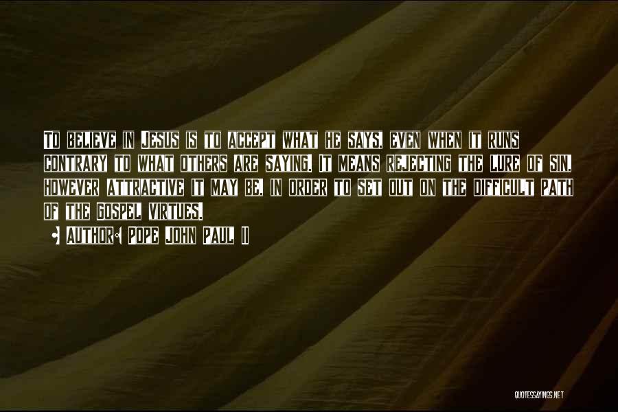 Pope John Paul II Quotes: To Believe In Jesus Is To Accept What He Says, Even When It Runs Contrary To What Others Are Saying.