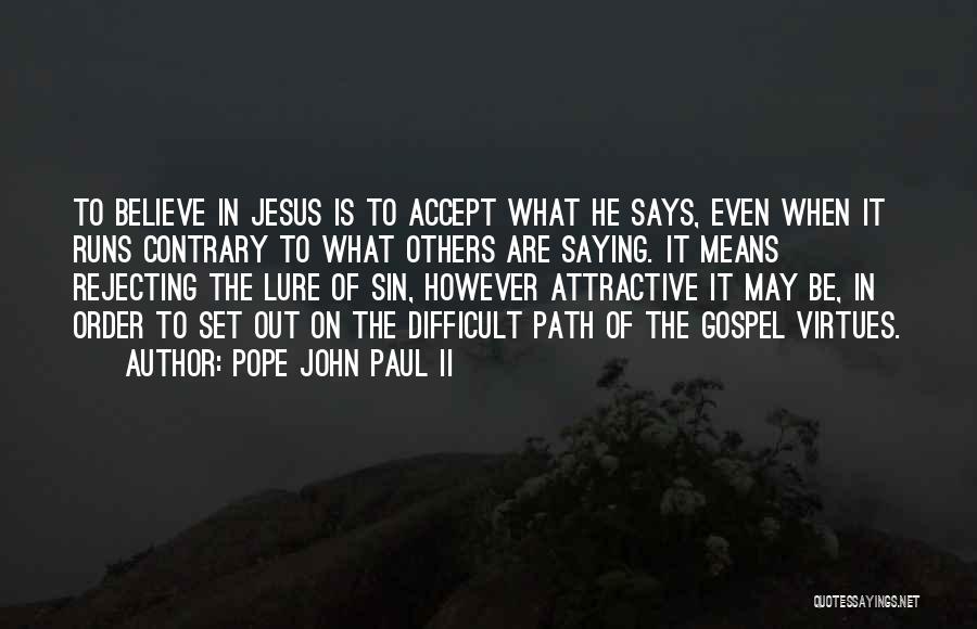 Pope John Paul II Quotes: To Believe In Jesus Is To Accept What He Says, Even When It Runs Contrary To What Others Are Saying.