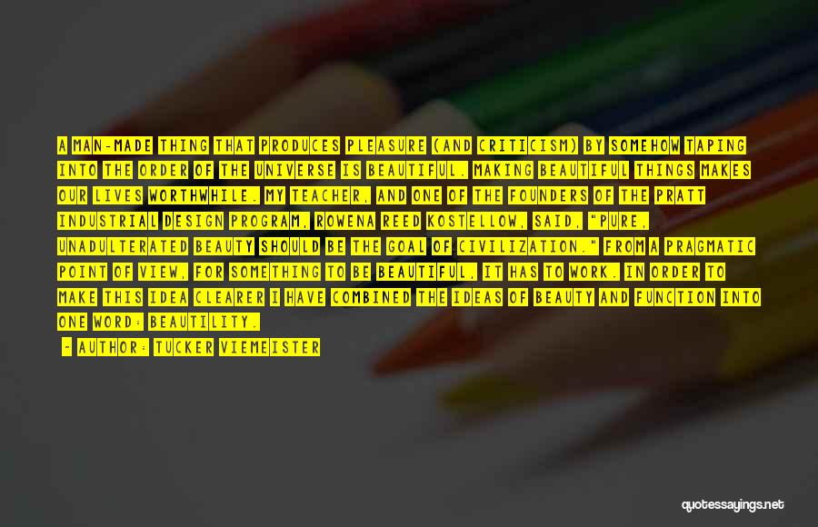 Tucker Viemeister Quotes: A Man-made Thing That Produces Pleasure (and Criticism) By Somehow Taping Into The Order Of The Universe Is Beautiful. Making