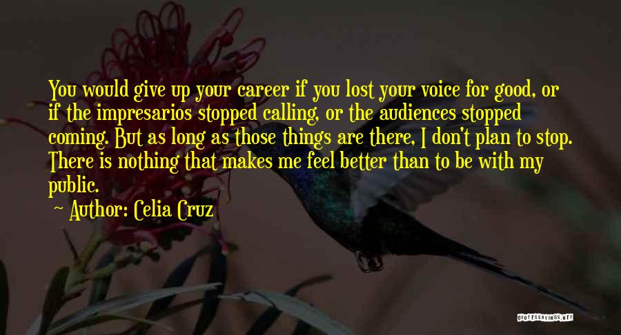 Celia Cruz Quotes: You Would Give Up Your Career If You Lost Your Voice For Good, Or If The Impresarios Stopped Calling, Or